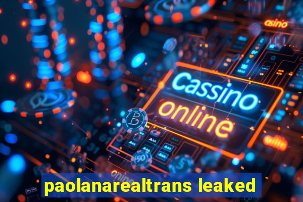 paolanarealtrans leaked